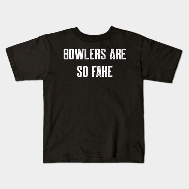 Bowlers are fake Kids T-Shirt by AnnoyingBowlerTees
